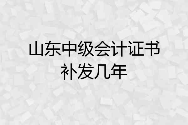 山东中级会计证书补发几年
