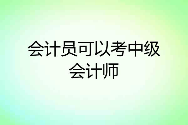 会计员可以考中级会计师