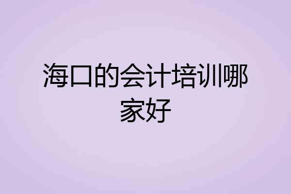 海口的会计培训哪家好