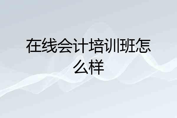 在线会计培训班怎么样