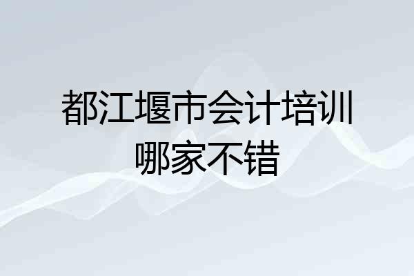 都江堰市会计培训哪家不错