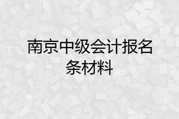 南京中级会计报名条材料