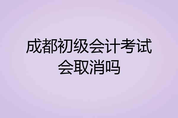 成都初级会计考试会取消吗