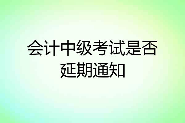 会计中级考试是否延期通知