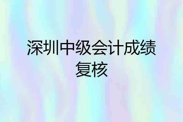 深圳中级会计成绩复核