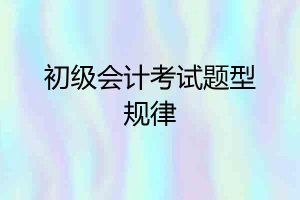 初级会计考试题型规律