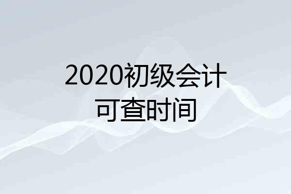 2020初级会计可查时间