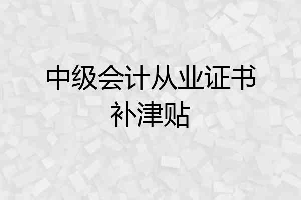 中级会计从业证书补津贴