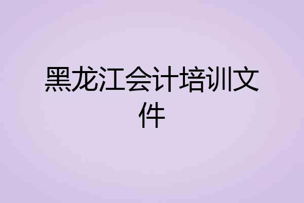黑龙江会计培训文件