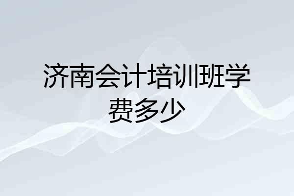 济南会计培训班学费多少