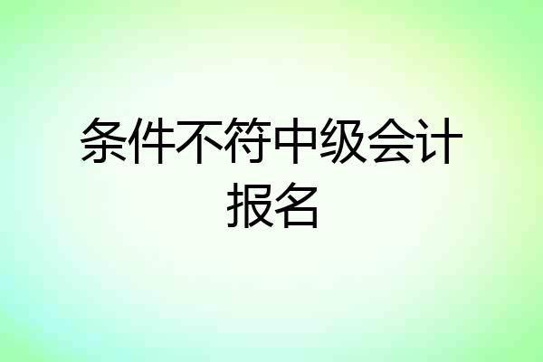 条件不符中级会计报名