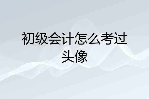 初级会计怎么考过头像
