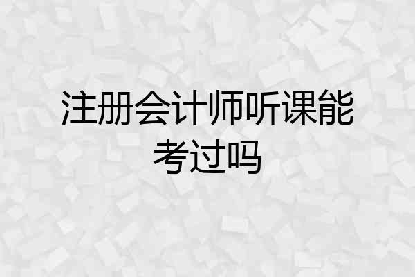 注册会计师听课能考过吗