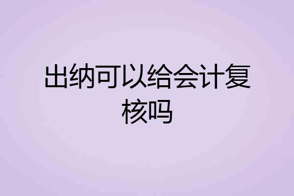 出纳可以给会计复核吗