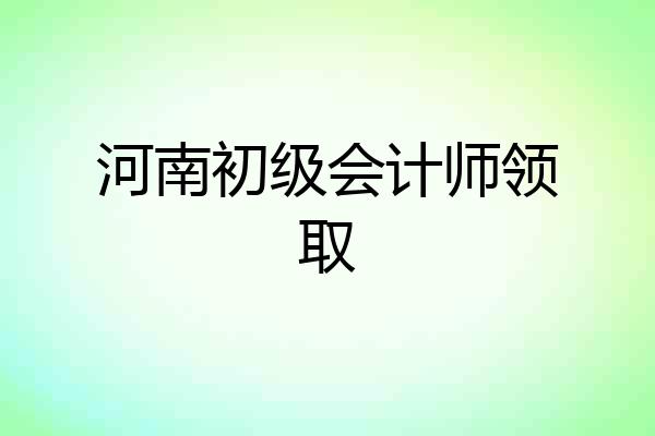 河南初级会计师领取