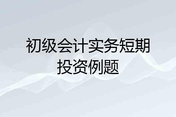 初级会计实务短期投资例题