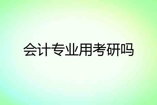 会计专业用考研吗