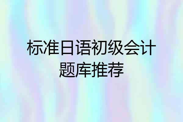 标准日语初级会计题库推荐