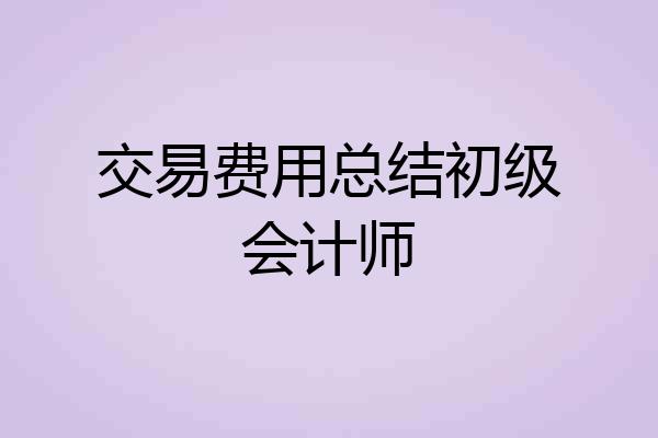 交易费用总结初级会计师