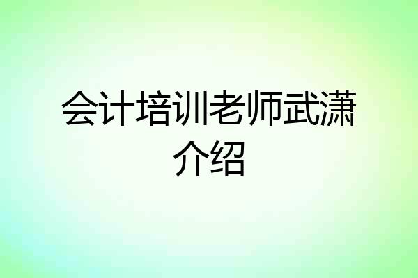 会计培训老师武潇介绍