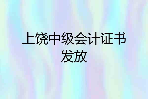 上饶中级会计证书发放