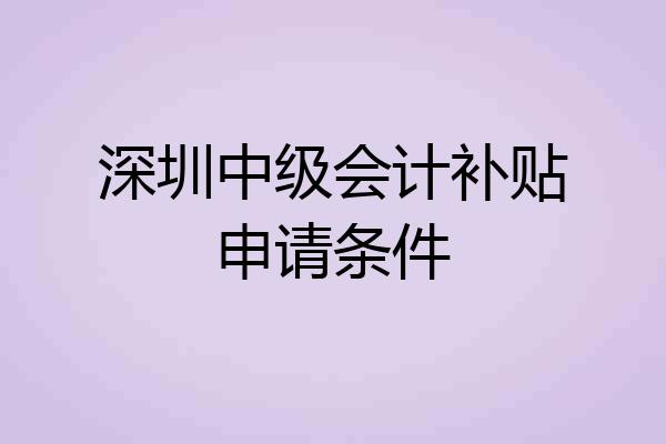 深圳中级会计补贴申请条件