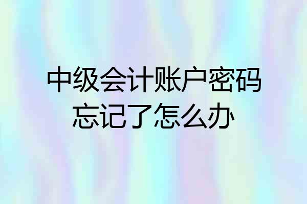 中级会计账户密码忘记了怎么办