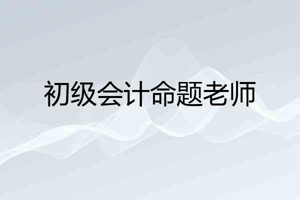初级会计命题老师