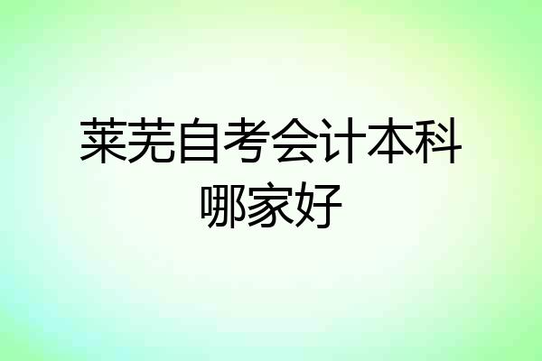 莱芜自考会计本科哪家好