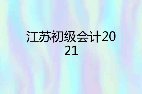 江苏初级会计2021
