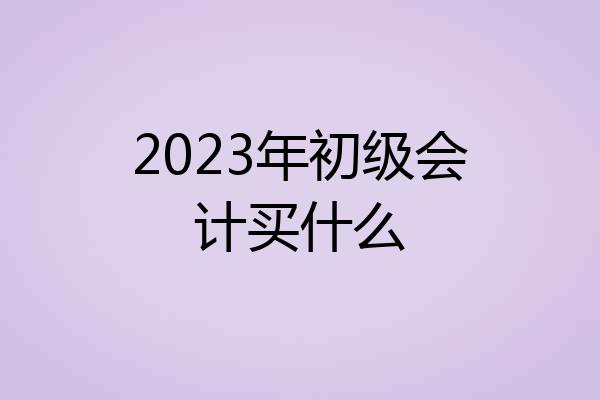2023年初级会计买什么