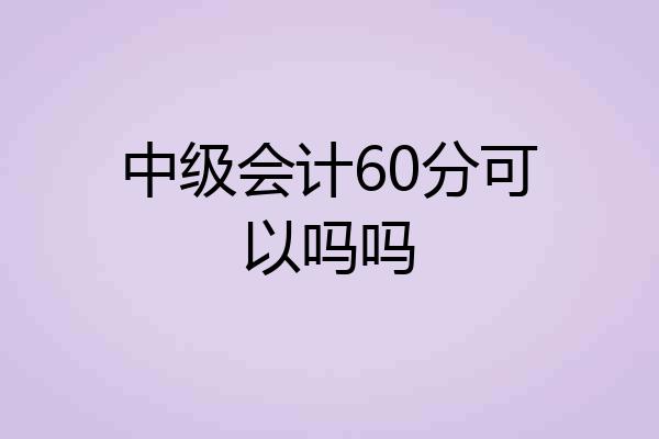 中级会计60分可以吗吗