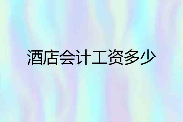 酒店会计工资多少