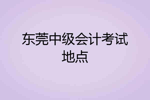 东莞中级会计考试地点