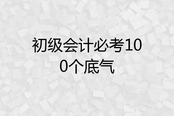 初级会计必考100个底气