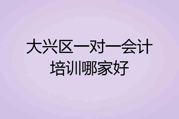 大兴区一对一会计培训哪家好