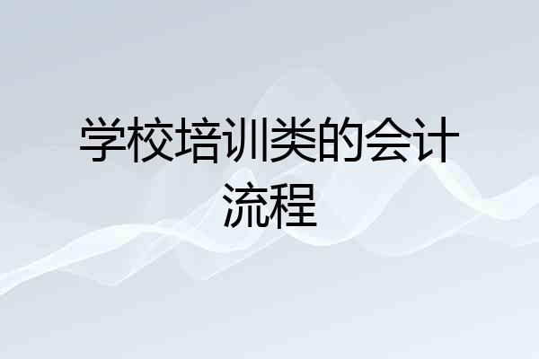 学校培训类的会计流程