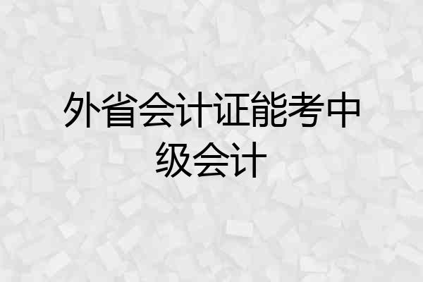外省会计证能考中级会计