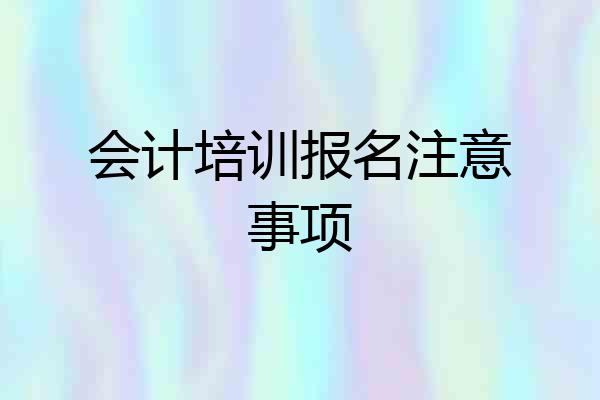 会计培训报名注意事项
