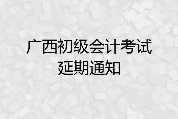 广西初级会计考试延期通知