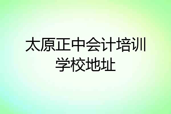 太原正中会计培训学校地址