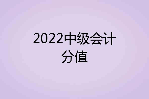 2022中级会计分值