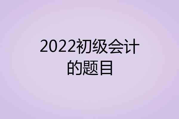 2022初级会计的题目