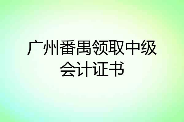 广州番禺领取中级会计证书
