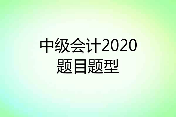 中级会计2020题目题型