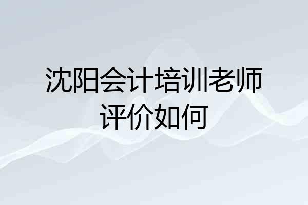 沈阳会计培训老师评价如何