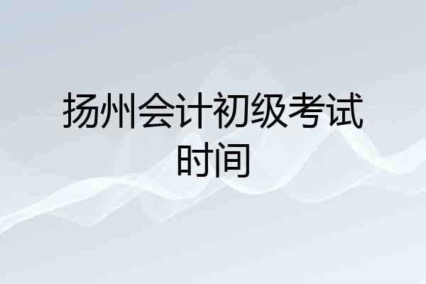 扬州会计初级考试时间