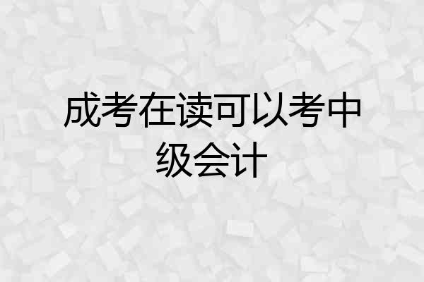 成考在读可以考中级会计