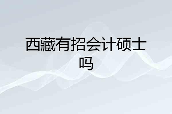 西藏有招会计硕士吗