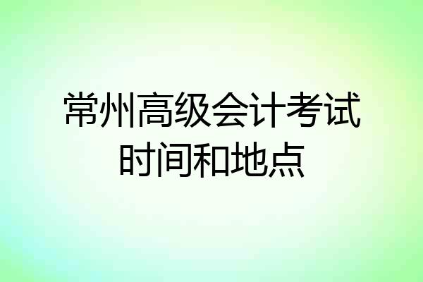常州高级会计考试时间和地点